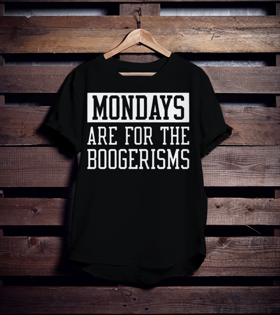 Mondays Are For The Boogerisms T-Shirt