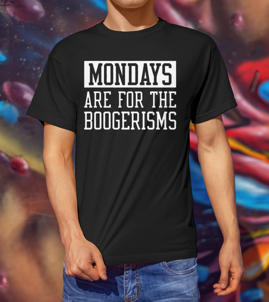 Mondays Are For The Boogerisms T-Shirt