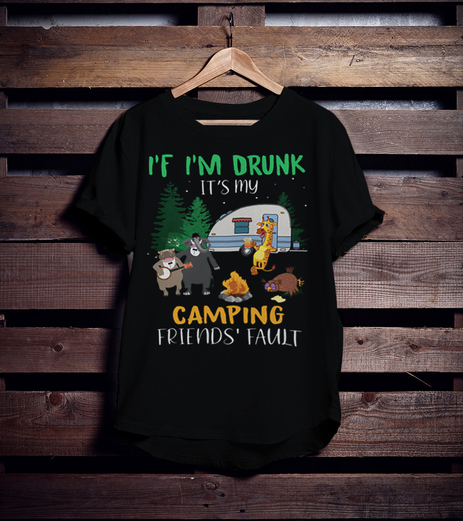 I'f I'm Drunk It's My Camping Friends' Fault Animal Campfire Bear Giraffe Raccoon T-Shirt