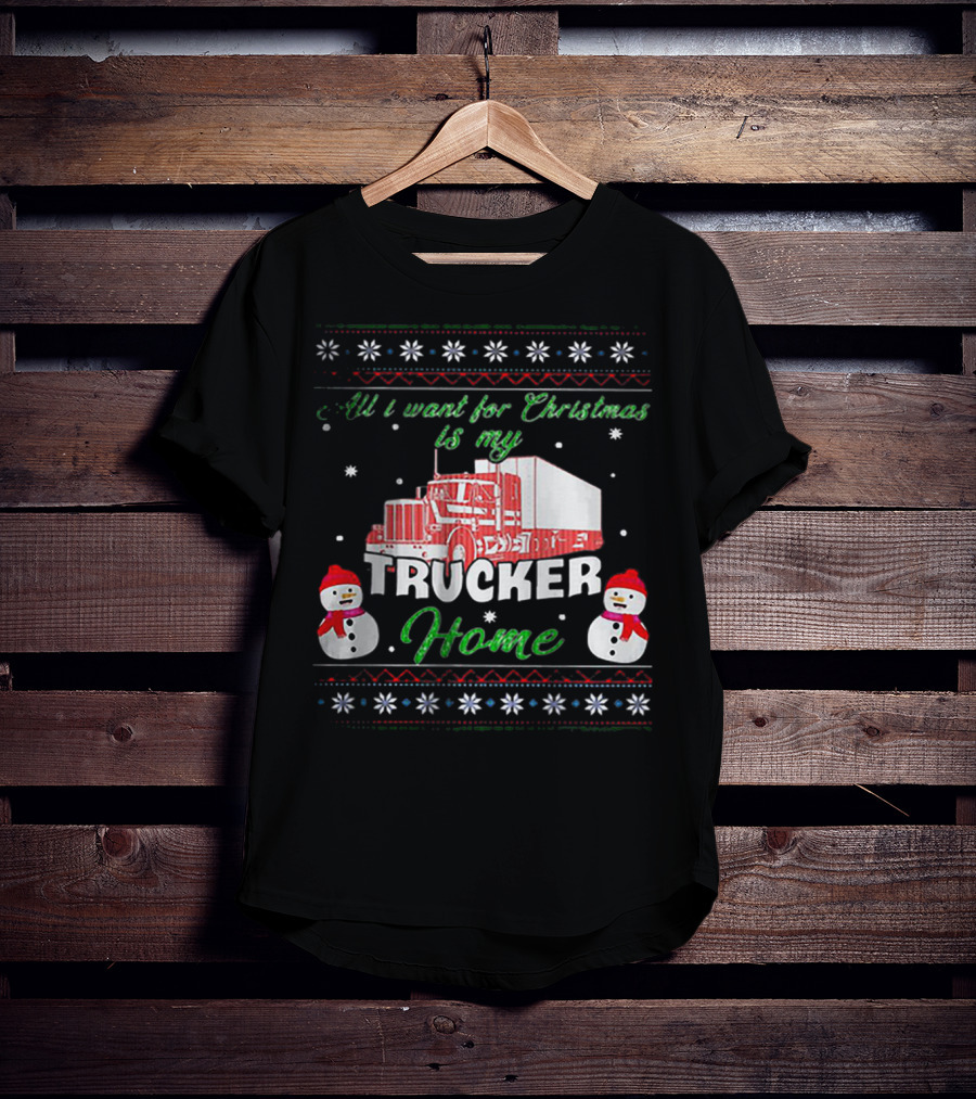 All I Want For Christmas Is My Trucker Home Snowman T-Shirt
