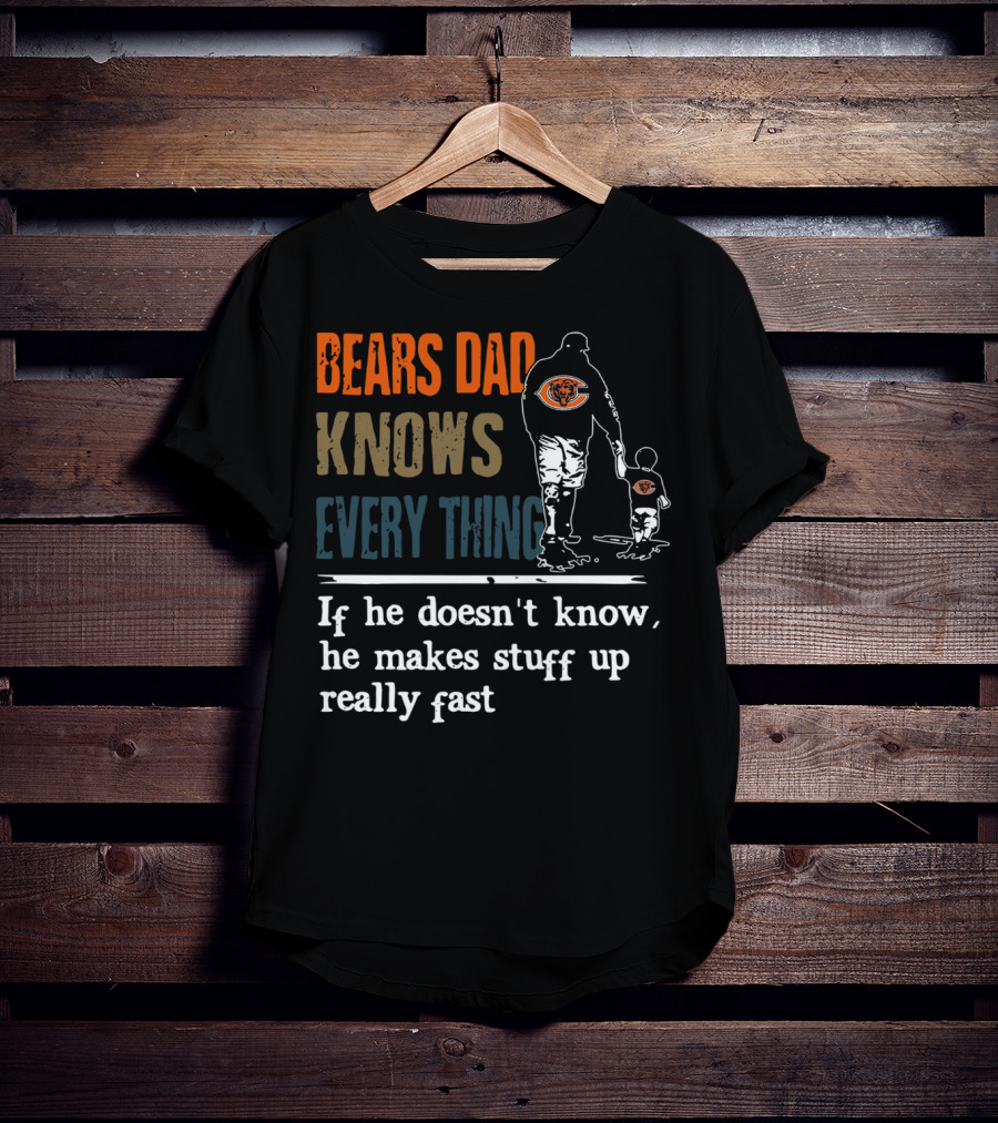 Bears Dad Knows Everything Makes Stuff Up Really Fast Chicago Bears Fan T-Shirt