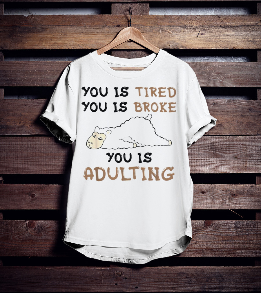 You Is Tired You Is Broke You Is Adulting Llama T-Shirt