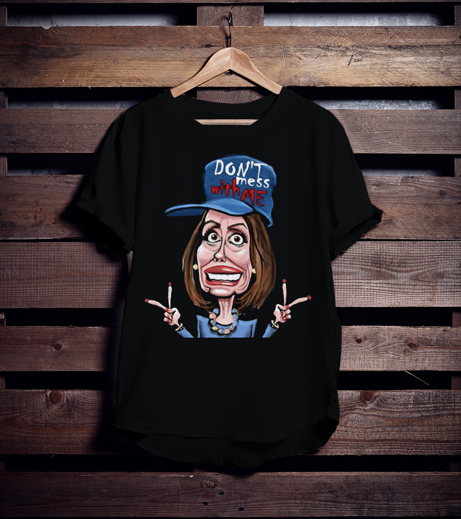 DON'T Mess With ME Nancy Pelosi Caricature Peace Signs T-Shirt