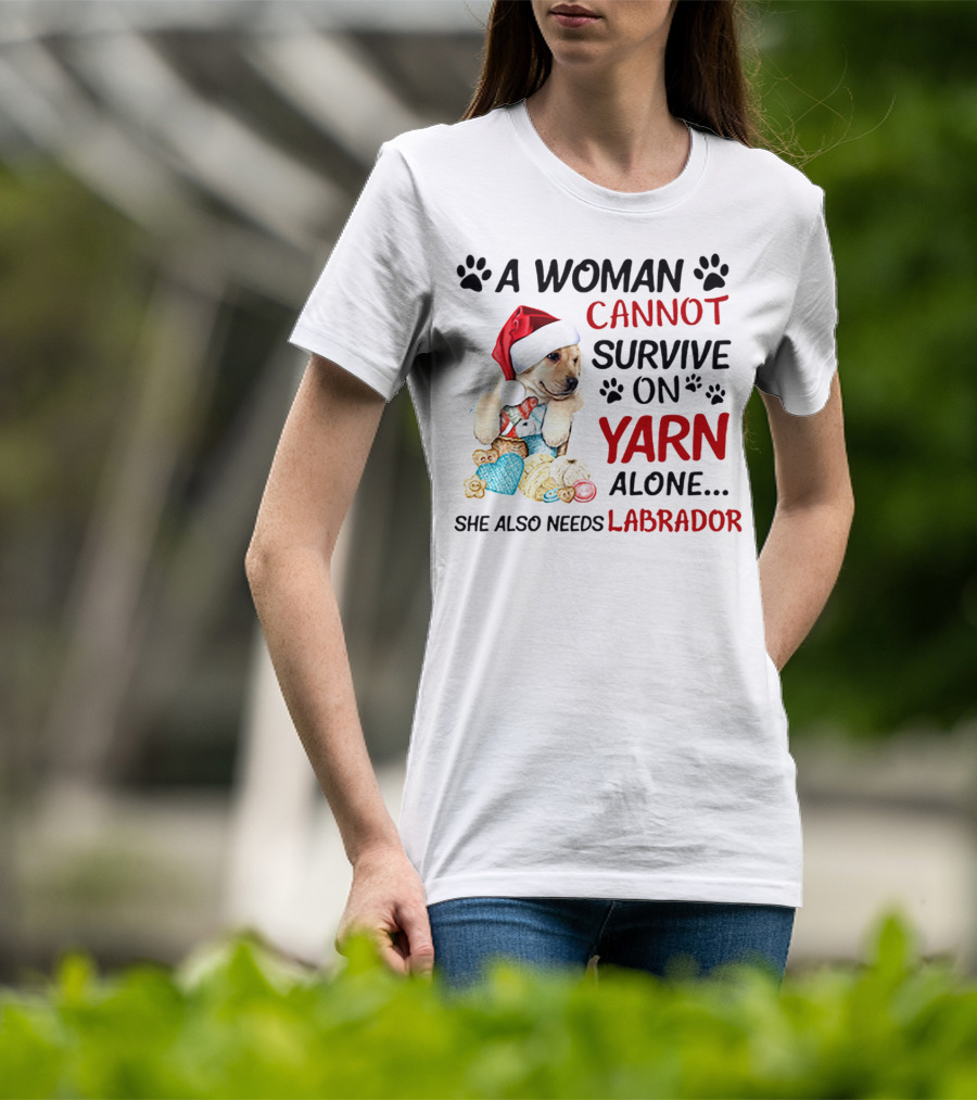 A Woman Cannot Survive On Yarn Alone She Also Needs Labrador Christmas Dog And Knitting Essentials T-Shirt