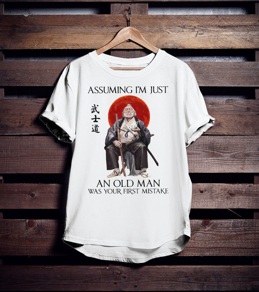 Assuming I'm Just An Old Man Was Your First Mistake Samurai Warriors T-Shirt