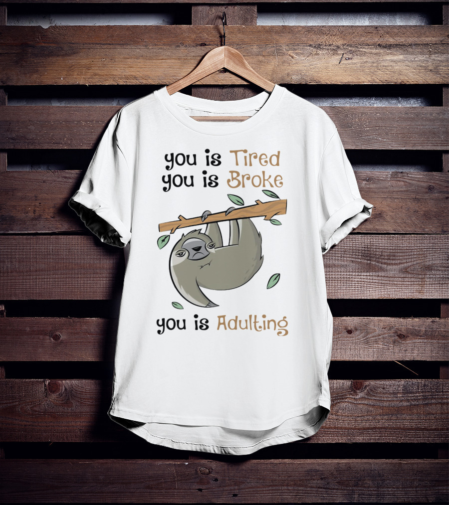 You Is Tired You Is Broke You Is Adulting Sloth Hanging On Branch T-Shirt