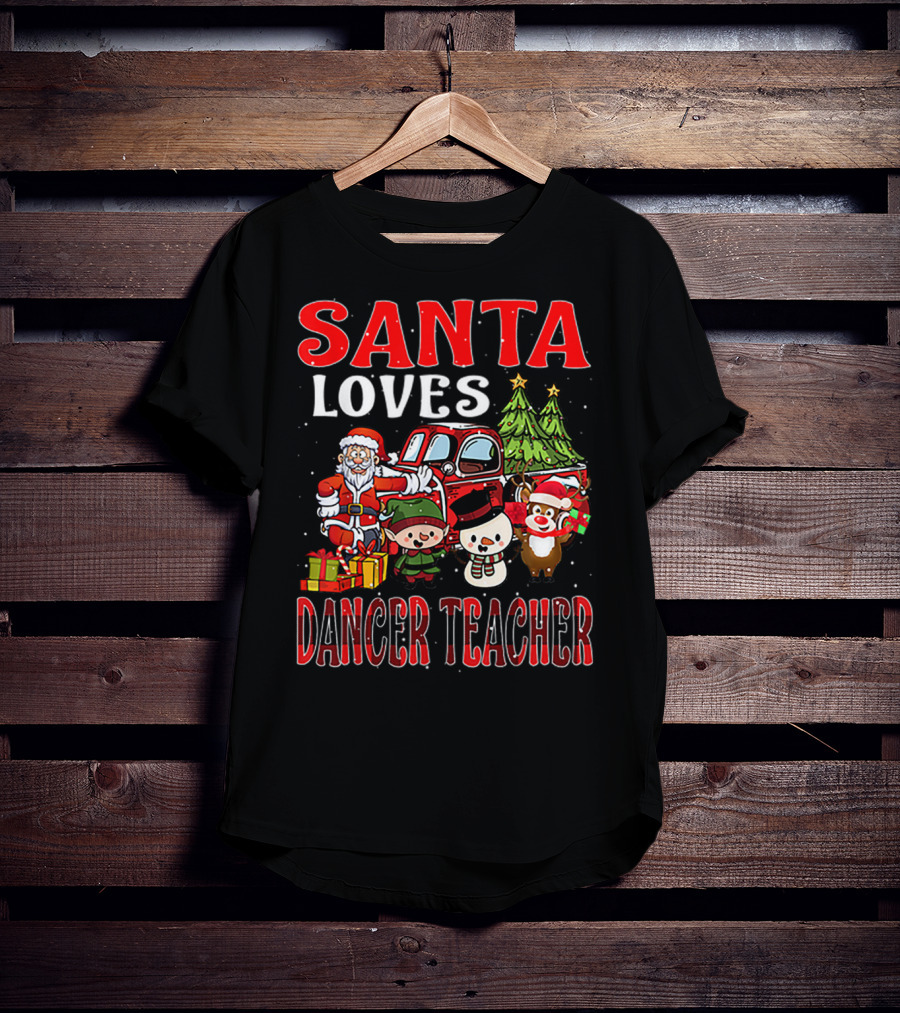 Santa Loves Dancer Teacher Christmas Santa Claus Elves Snowman Reindeer Trees T-Shirt