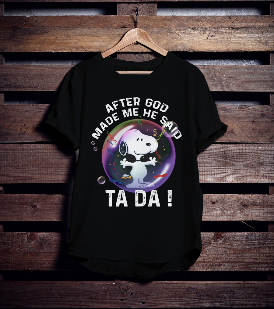 After God Made Me He Said Ta Da Snoopy T-Shirt