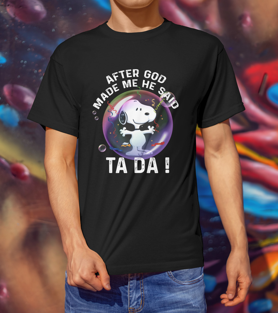 After God Made Me He Said Ta Da Snoopy T-Shirt
