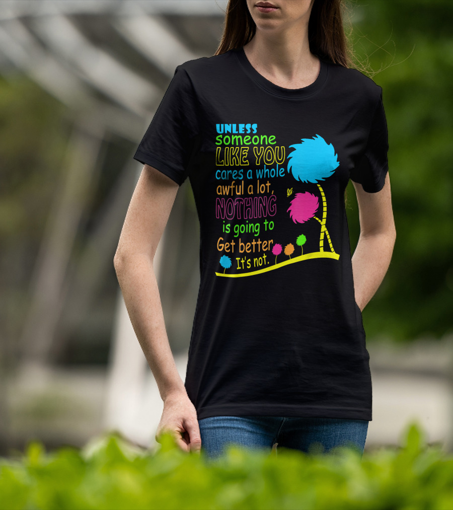 Unless Someone Like You Cares A Whole Awful Lot Dr. Seuss Inspired Quote With Truffula Trees T-Shirt