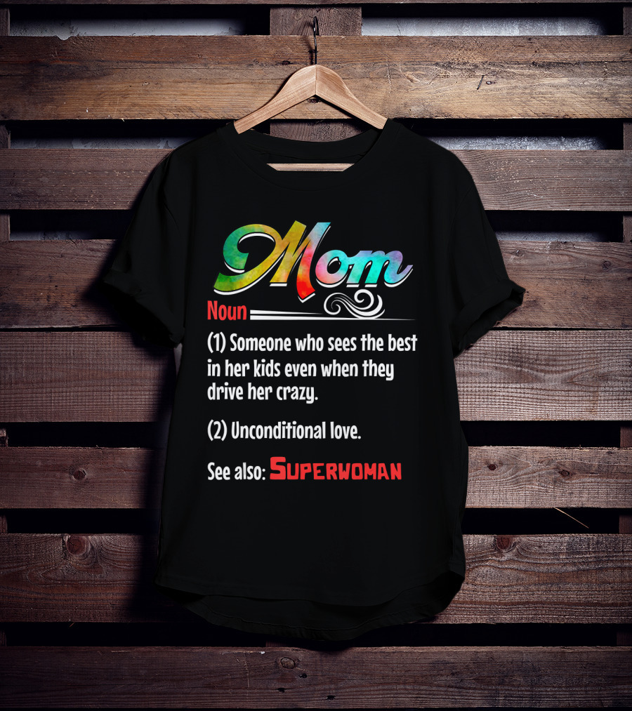 Mom Noun Someone Who Sees The Best In Her Kids Unconditional Love See Also Superwoman T-Shirt