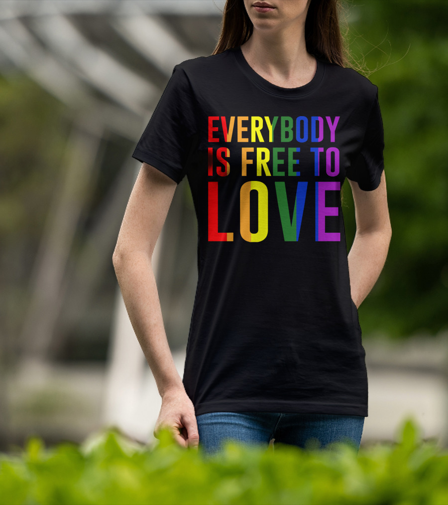Everybody Is Free To Love Rainbow Colors Pride Message T-Shirt