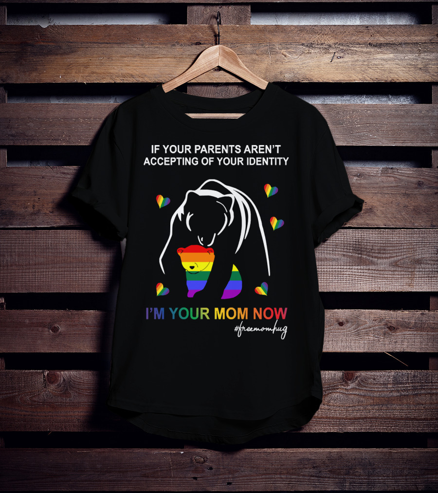 If Your Parents Aren't Accepting Of Your Identity I'm Your Mom Now Free Mom Hugs Rainbow Bear T-Shirt