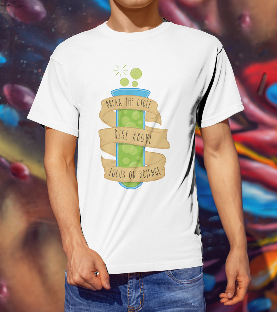 Break The Cycle Morty Rise Above Focus On Science T-Shirt