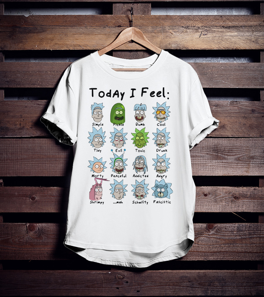 Today I Feel Rick Simple Pickle Dumb Cool Tiny Evil Toxic Drunk Morty Peaceful Addicted Angry Shrimpy Meh Schwifty Fascistic T-Shirt