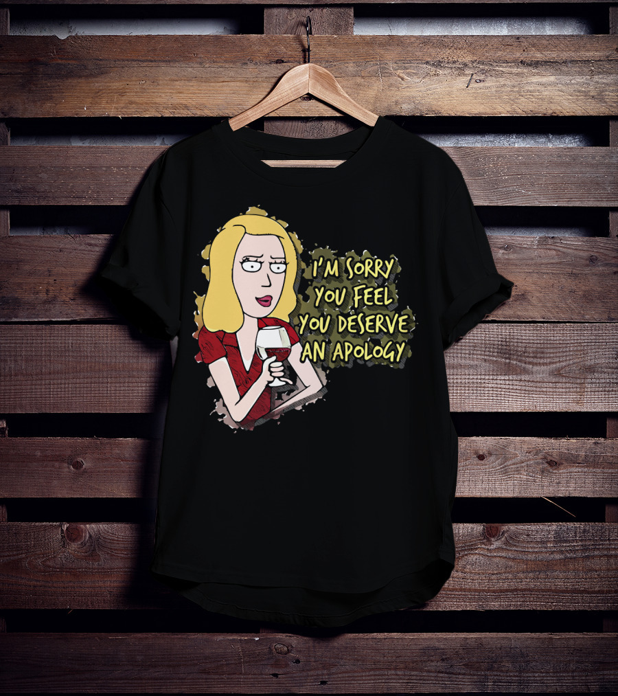 I'm Sorry You Feel You Deserve An Apology Beth Rick And Morty Wine Glass T-Shirt
