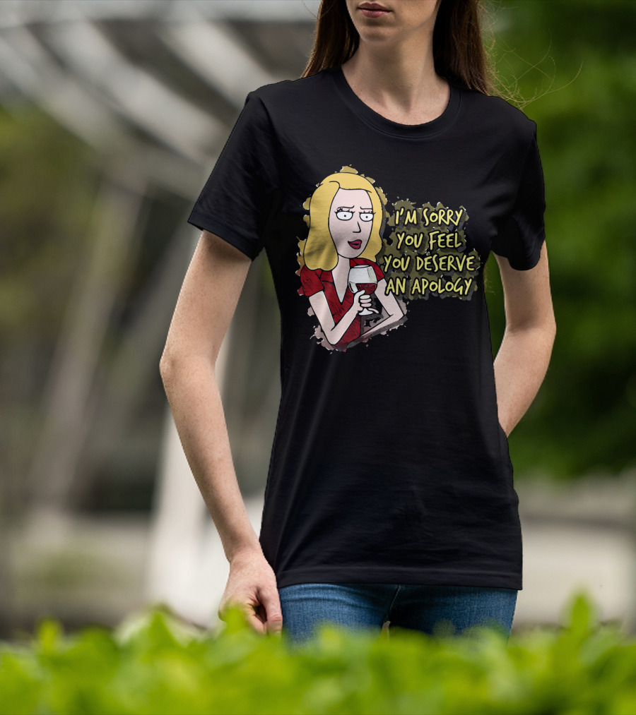I'm Sorry You Feel You Deserve An Apology Beth Rick And Morty Wine Glass T-Shirt
