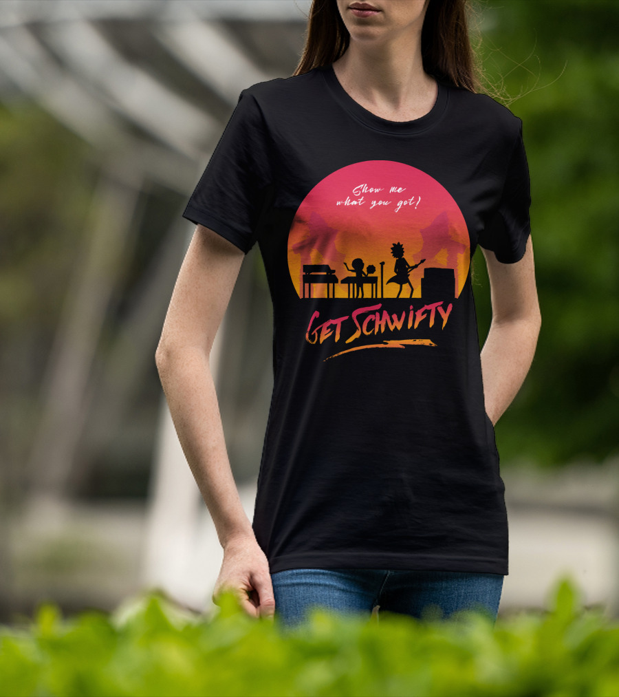 Show Me What You Got Get Schwifty T-Shirt