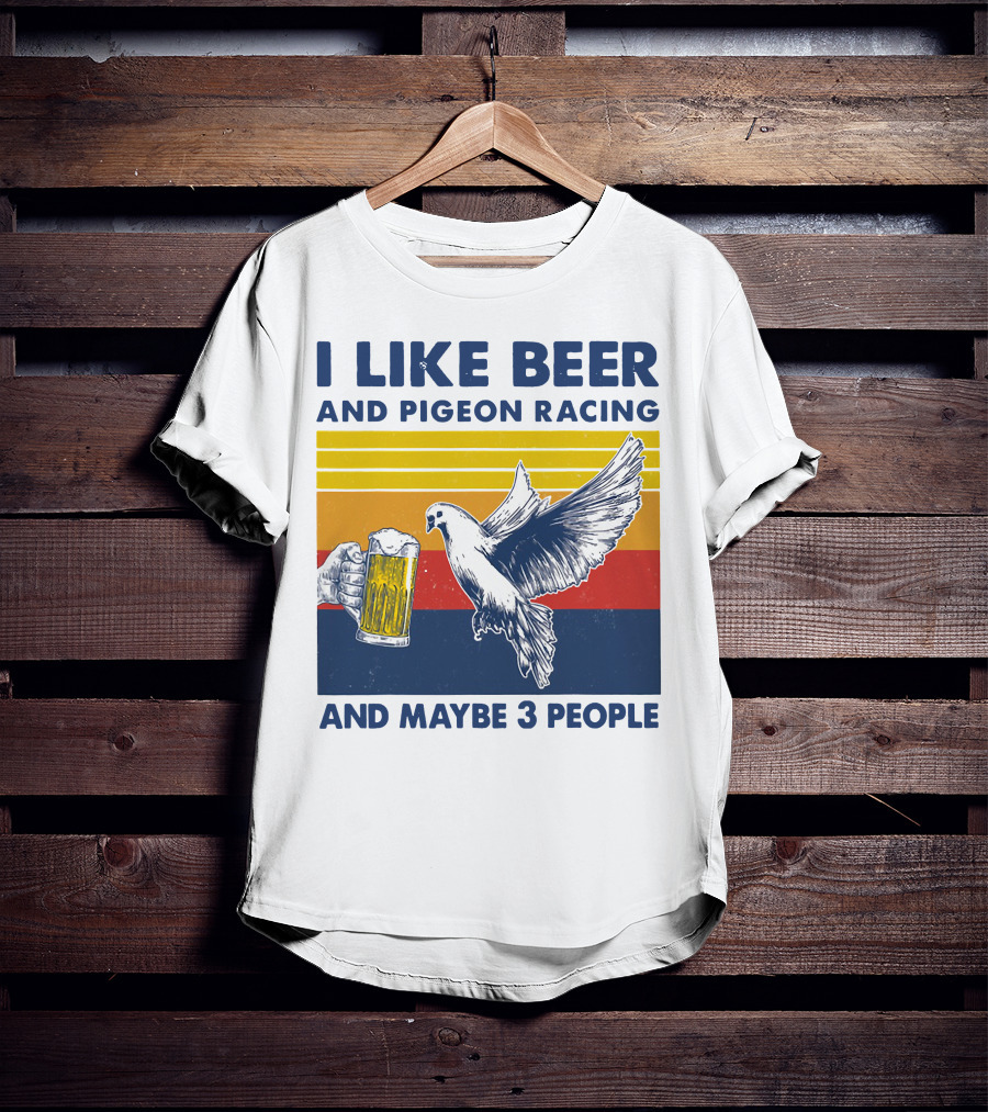 I Like Beer And Pigeon Racing And Maybe 3 People T-Shirt