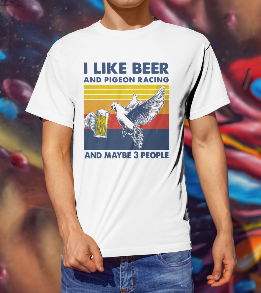 I Like Beer And Pigeon Racing And Maybe 3 People T-Shirt