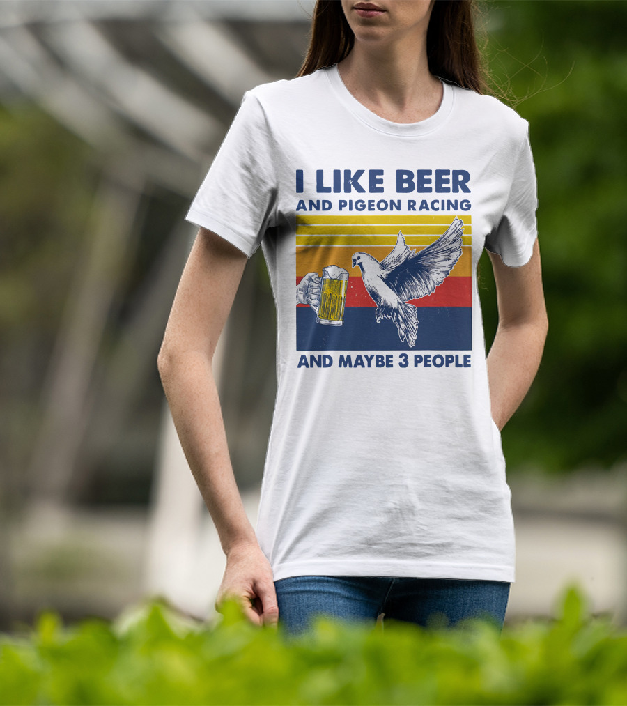 I Like Beer And Pigeon Racing And Maybe 3 People T-Shirt