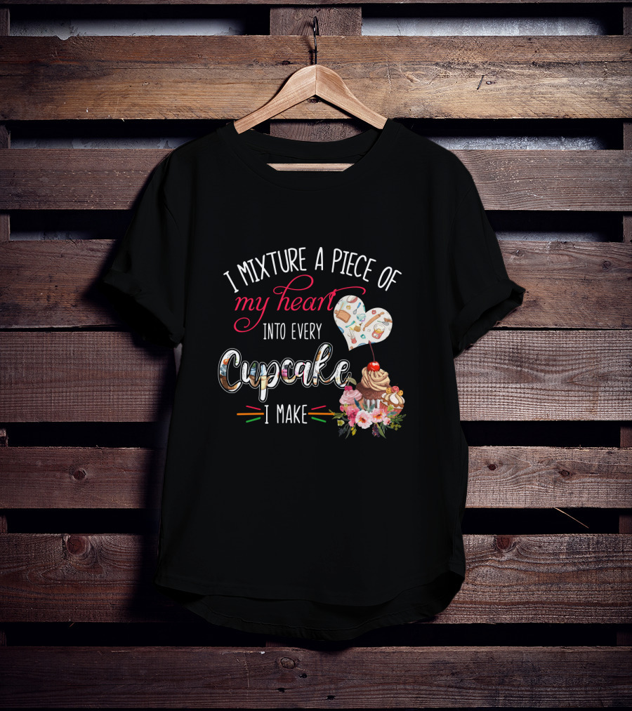 I Mixture A Piece Of My Heart Into Every Cupcake I Make T-Shirt