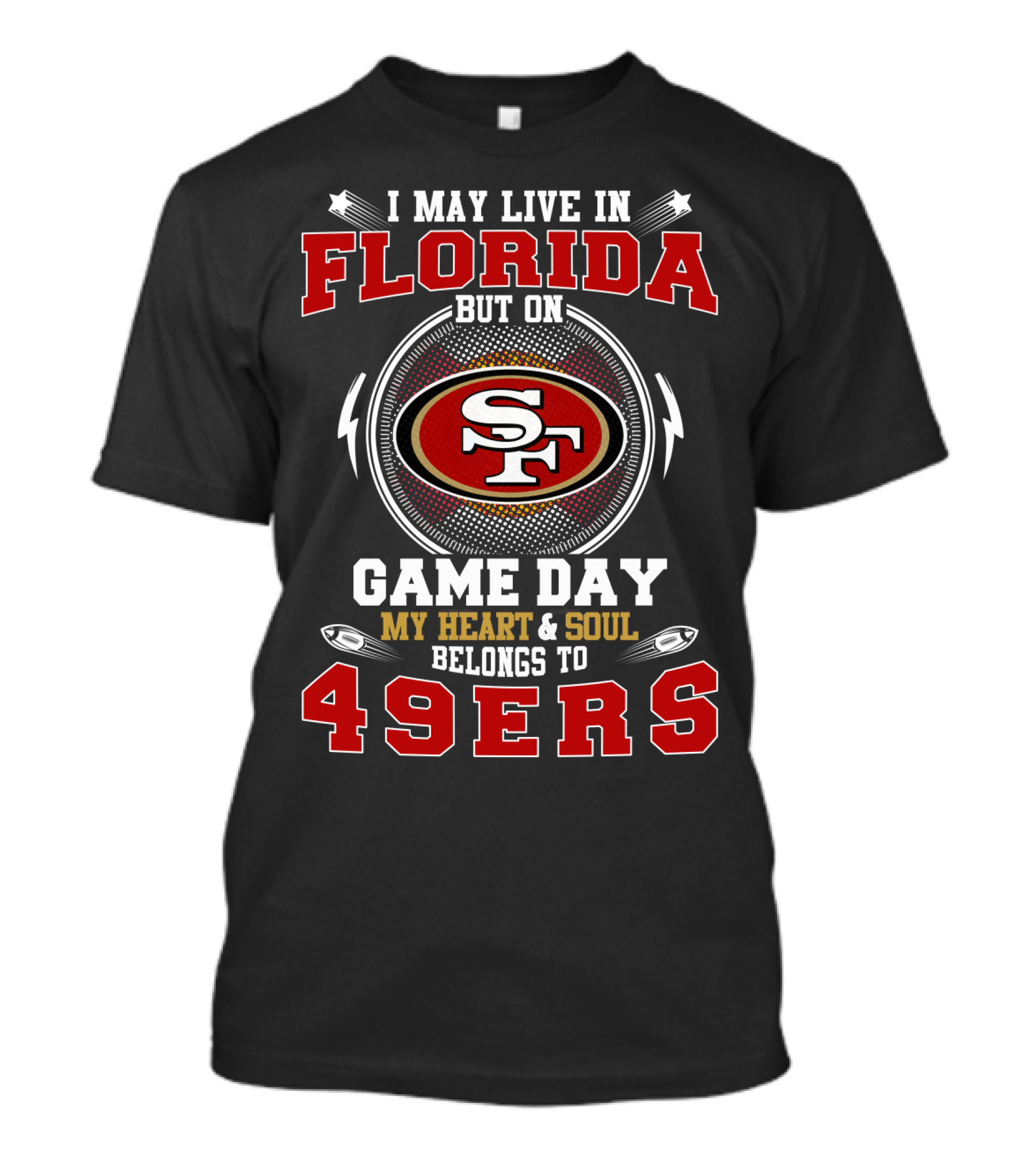 I May Live In Florida But On Game Day My Heart & Soul Belongs To 49ers T-Shirt