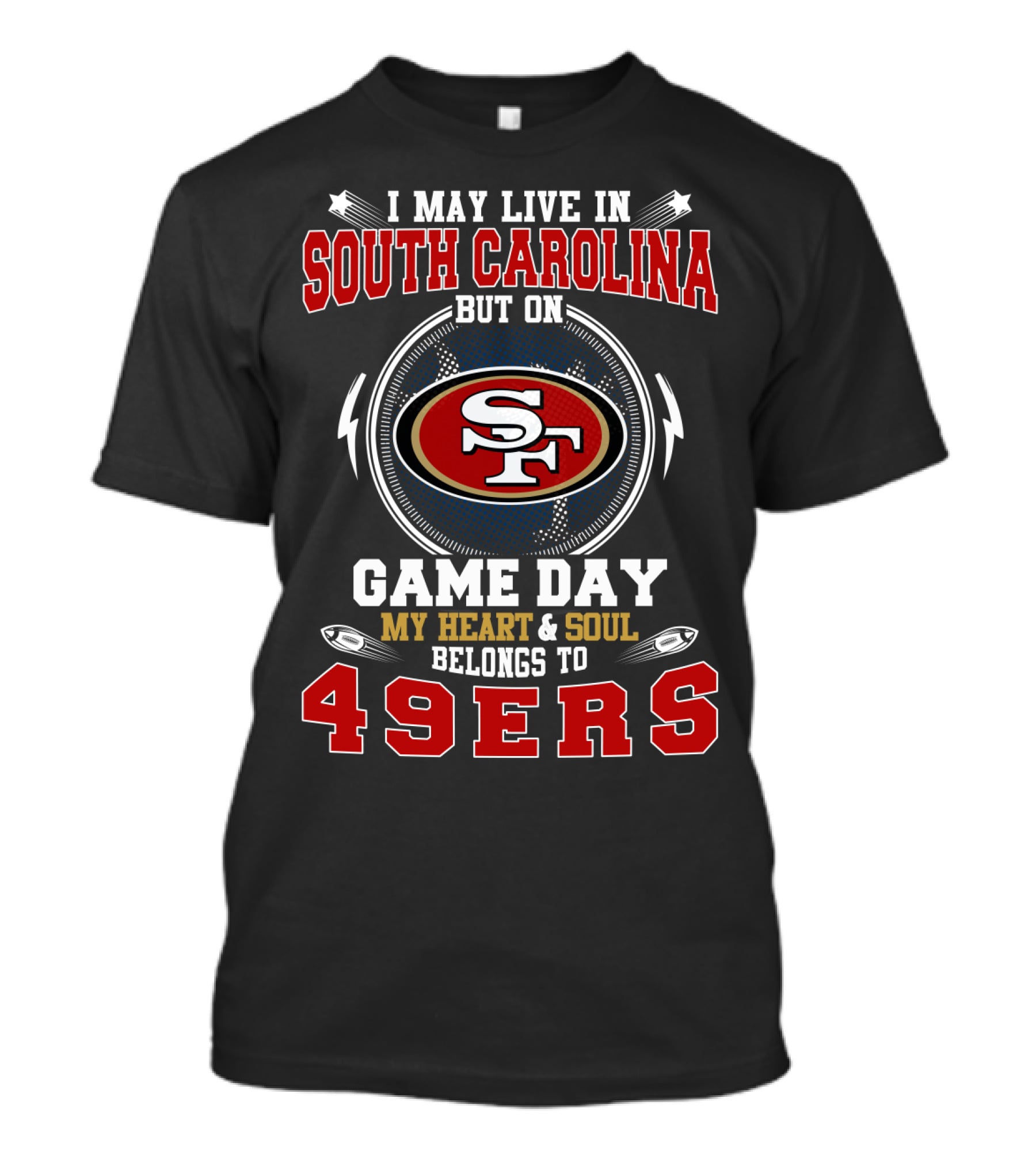 I May Live In South Carolina But On Game Day My Heart And Soul Belongs To 49ers T-Shirt