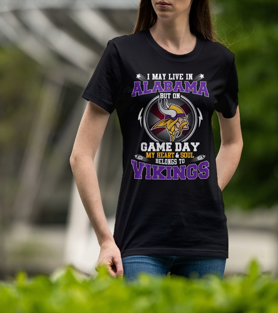 I May Live In Alabama But On Game Day My Heart & Soul Belongs To Vikings T-Shirt