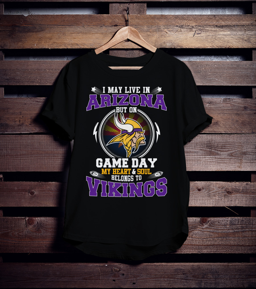 I May Live In Arizona But On Game Day My Heart And Soul Belongs To Vikings T-Shirt