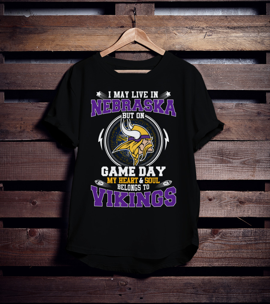 I May Live In Nebraska But On Game Day My Heart & Soul Belongs To Vikings T-Shirt