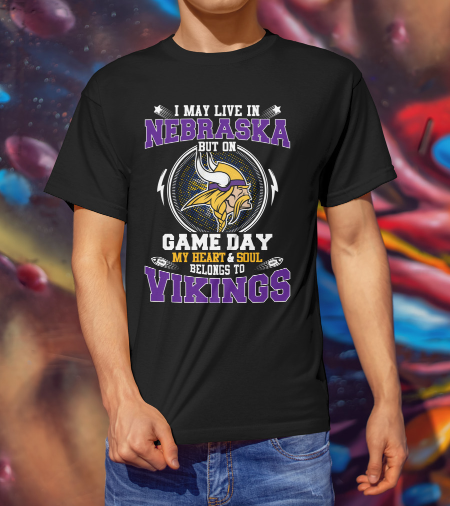I May Live In Nebraska But On Game Day My Heart & Soul Belongs To Vikings T-Shirt