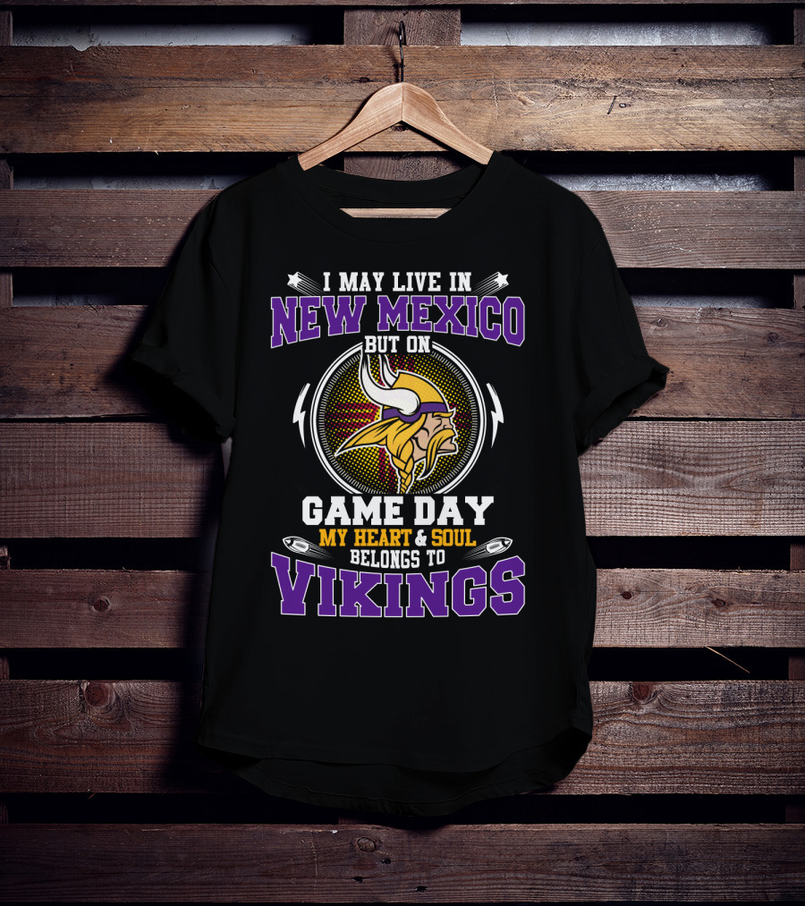 I May Live In New Mexico But On Game Day My Heart & Soul Belongs To Vikings T-Shirt