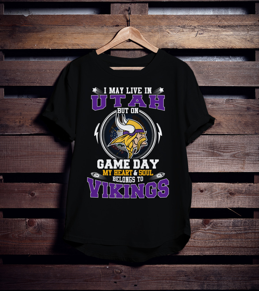 I May Live In Utah But On Game Day My Heart & Soul Belongs To Vikings T-Shirt