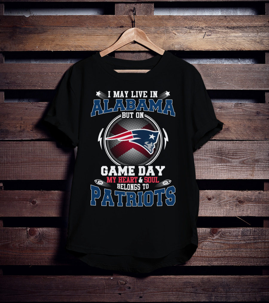 I May Live In Alabama But On Game Day My Heart & Soul Belongs To Patriots T-Shirt