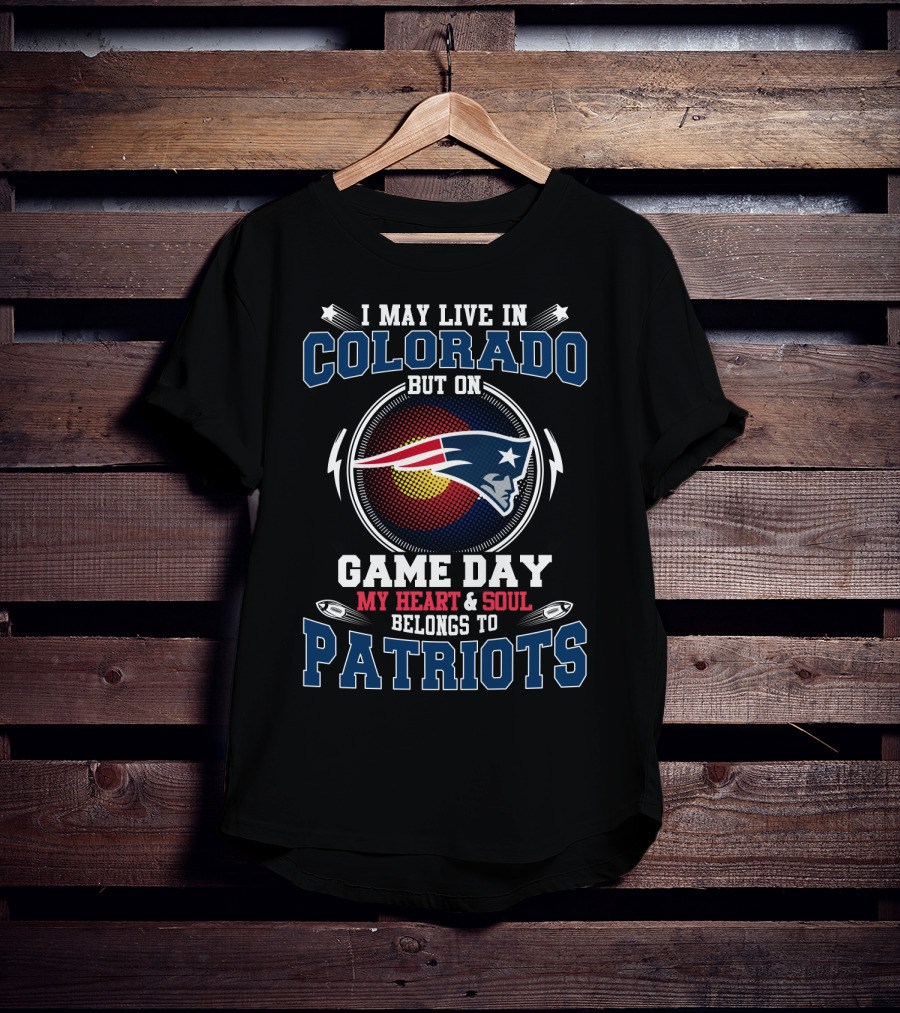 I May Live In Colorado But On Game Day My Heart & Soul Belongs To Patriots T-Shirt