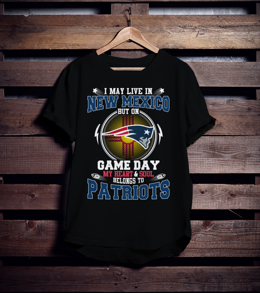 I May Live In New Mexico But On Game Day My Heart And Soul Belongs To Patriots T-Shirt