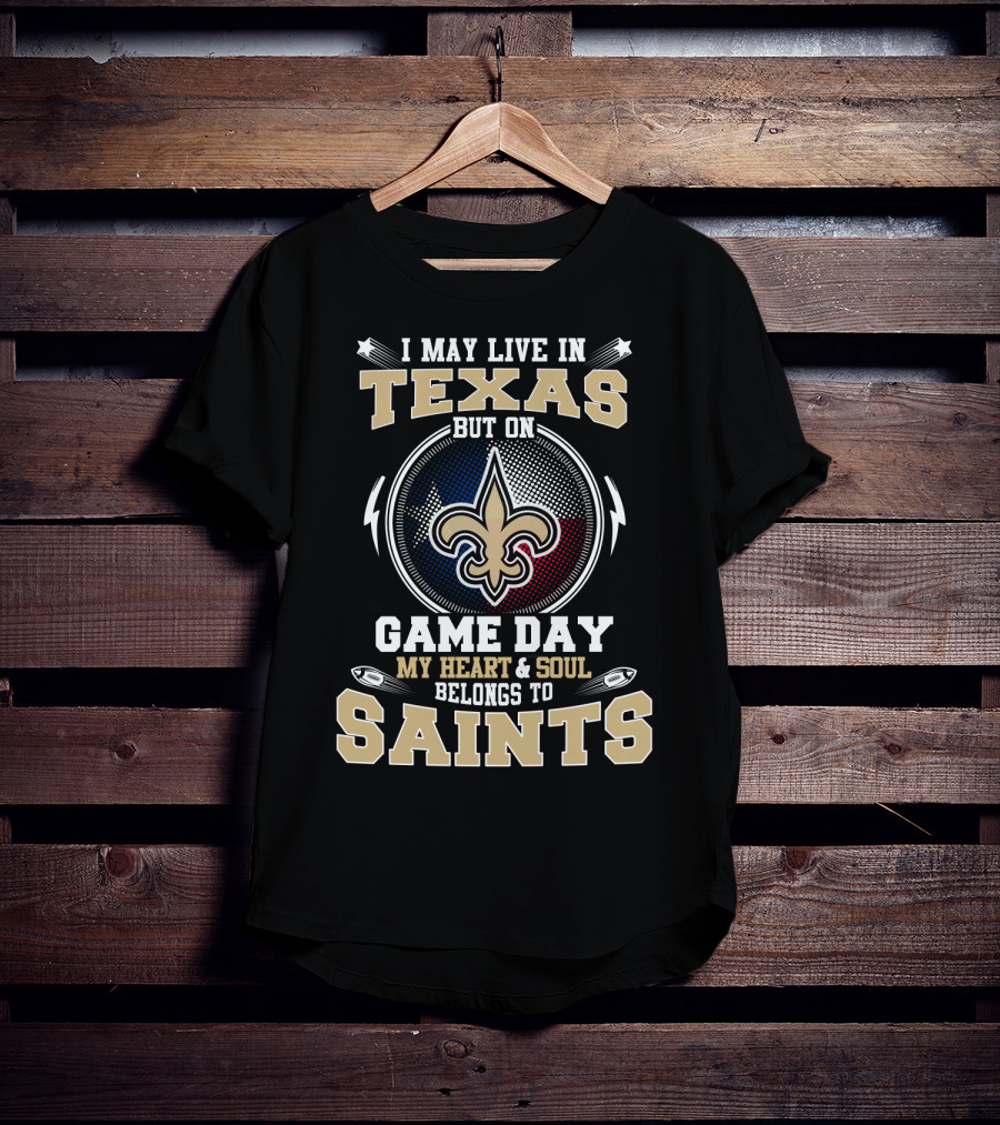 I May Live In Texas But On Game Day My Heart & Soul Belongs To Saints T-Shirt