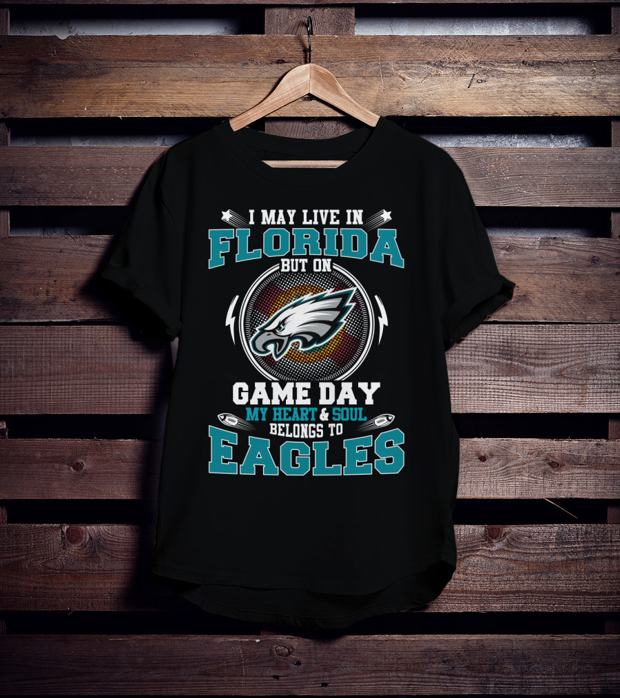 I May Live In Florida But On Game Day My Heart & Soul Belongs To Eagles T-Shirt