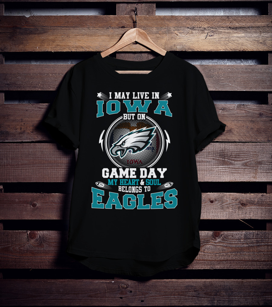 I May Live In Iowa But On Game Day My Heart And Soul Belongs To Eagles T-Shirt