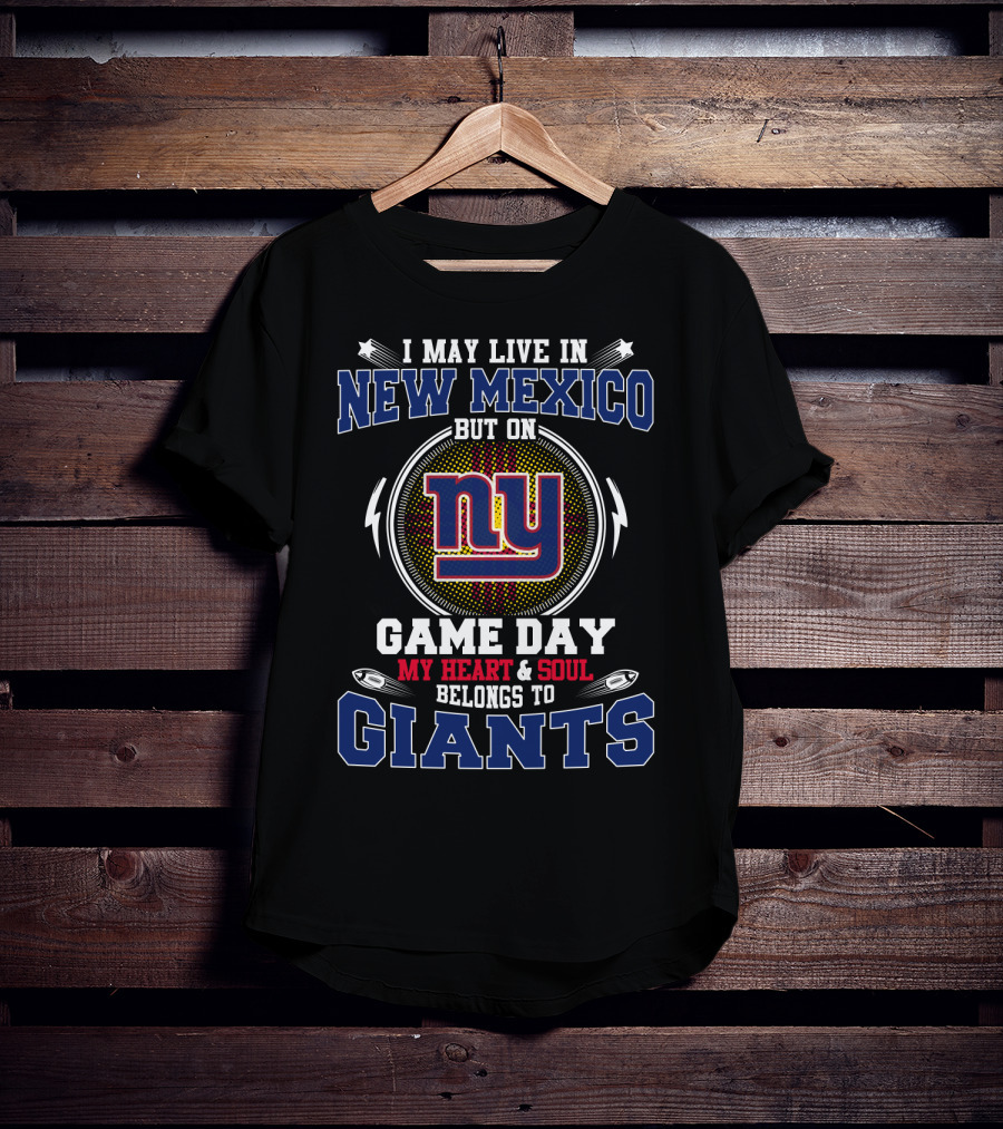 I May Live In New Mexico But On Game Day My Heart & Soul Belongs To Giants Ny T-Shirt