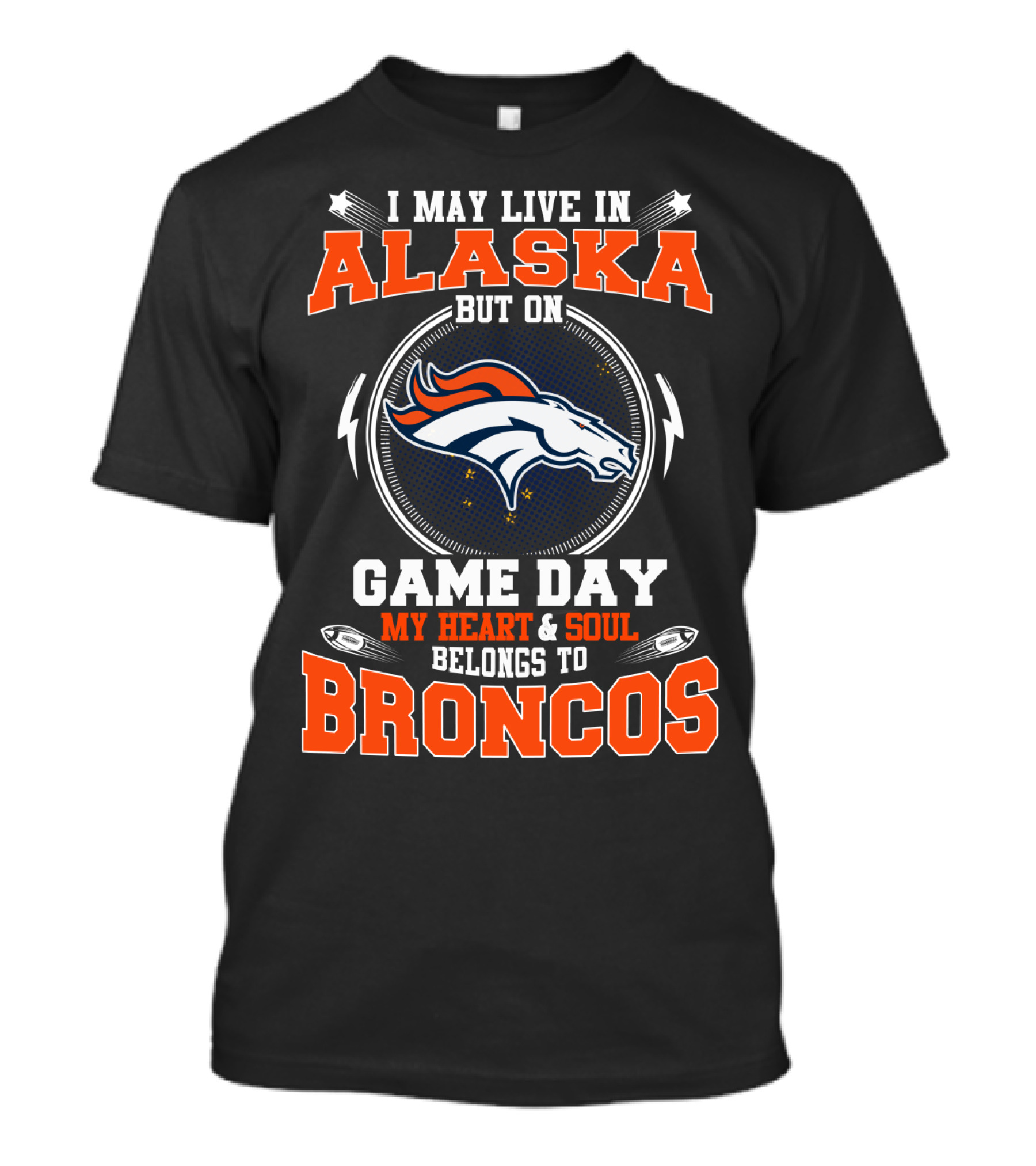 I May Live In Alaska But On Game Day My Heart & Soul Belongs To Broncos T-Shirt