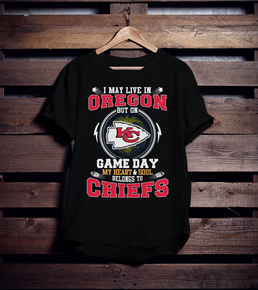 I May Live In Oregon But On Game Day My Heart & Soul Belongs To Chiefs T-Shirt
