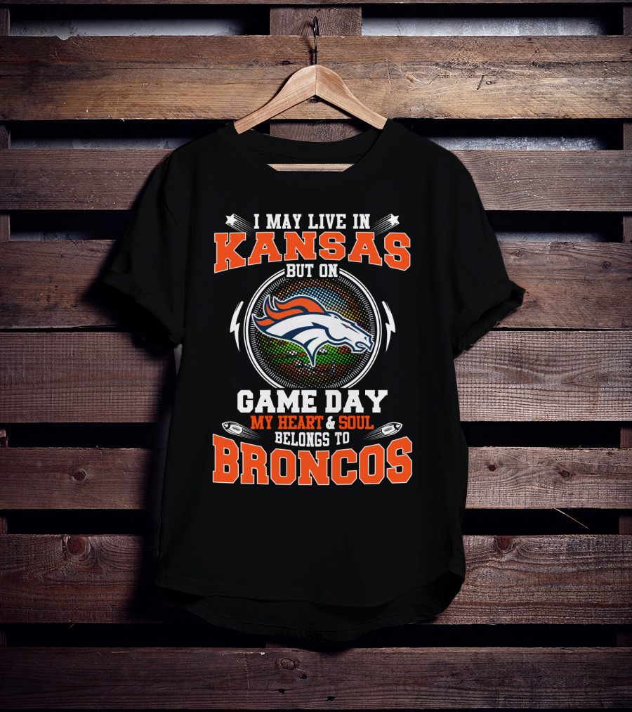 I May Live In Kansas But On Game Day My Heart & Soul Belongs To Broncos T-Shirt