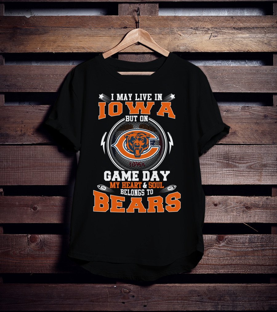 I May Live In Iowa But On Game Day My Heart And Soul Belongs To Bears T-Shirt