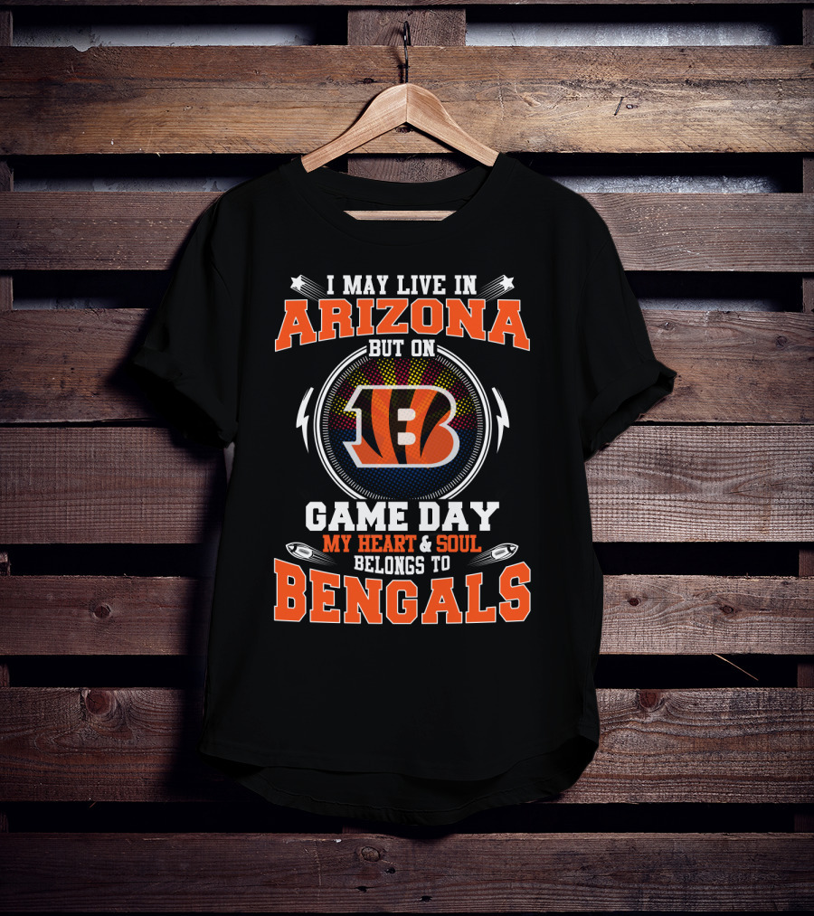 I May Live In Arizona But On Game Day My Heart And Soul Belongs To Bengals T-Shirt