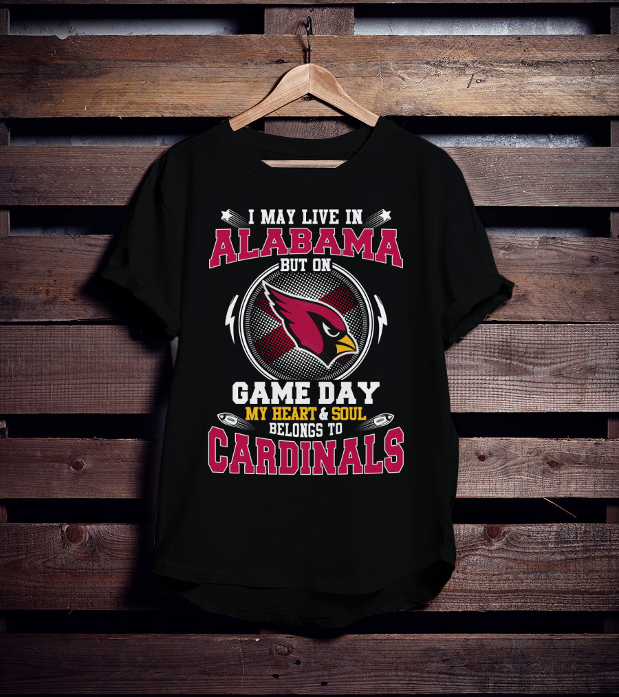 I May Live In Alabama But On Game Day My Heart And Soul Belongs To Cardinals T-Shirt