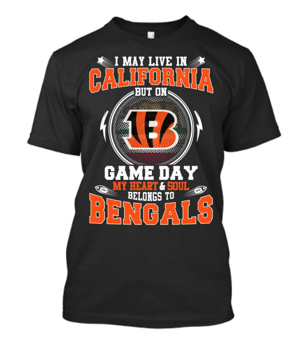 I May Live In California But On Game Day My Heart & Soul Belongs To Bengals T-Shirt
