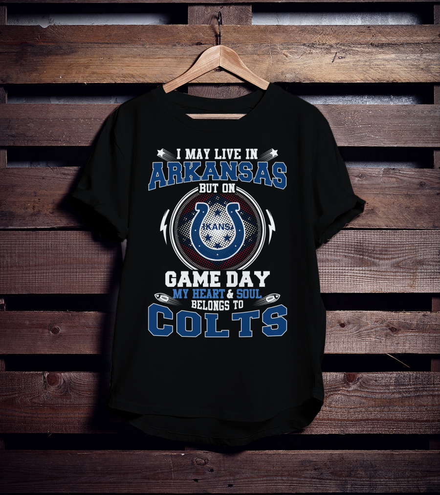 I May Live In Arkansas But On Game Day My Heart And Soul Belongs To Colts T-Shirt