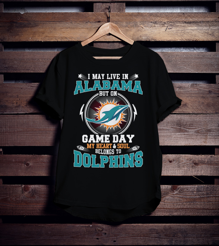 I May Live In Alabama But On Game Day My Heart & Soul Belongs To Dolphins T-Shirt